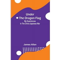Under the Dragon Flag; My Experiences in the Chino-Japanese War, (Paperback)