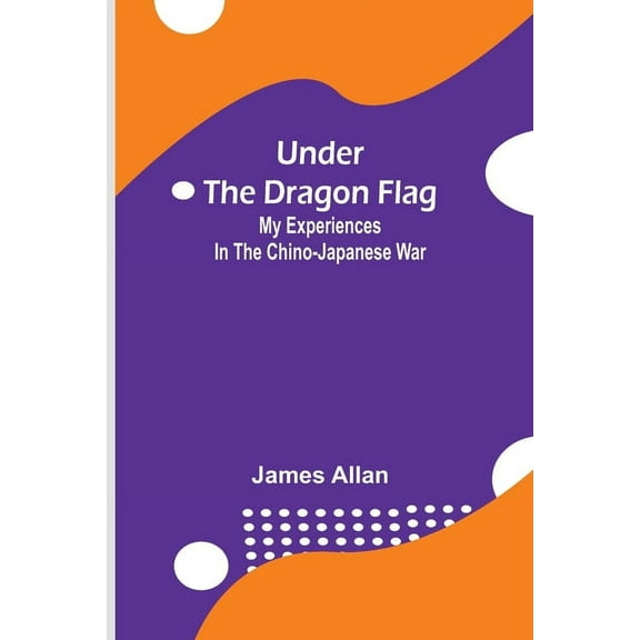 Under the Dragon Flag; My Experiences in the Chino-Japanese War, (Paperback)