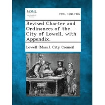 Revised Charter and Ordinances of the City of Lowell, with Appendix. (Paperback)