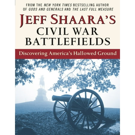 Jeff Shaara's Civil War Battlefields : Discovering America's Hallowed