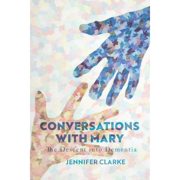Conversations with Mary: The Descent into Dementia, (Paperback)