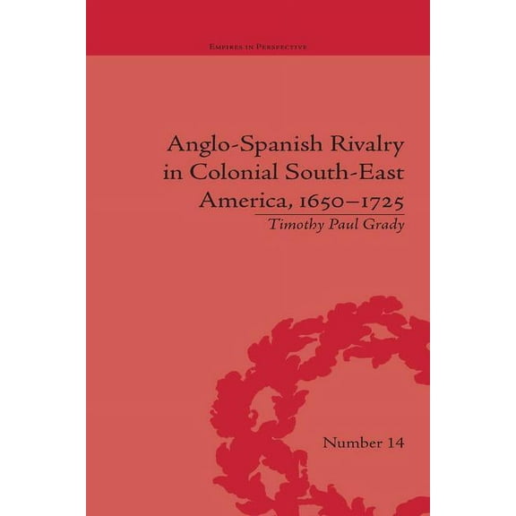 Empires in Perspective Anglo-Spanish Rivalry in Colonial South-East America, 1650-1725, (Hardcover)
