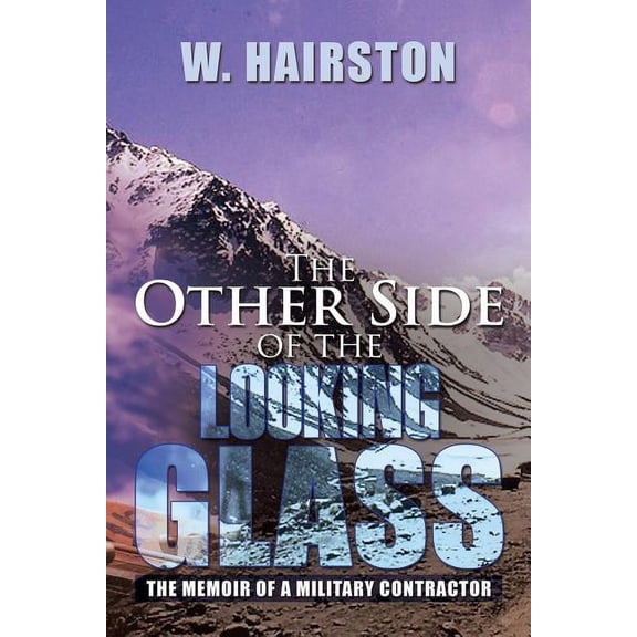 The Other Side of the Looking Glass: The Memoir of a Military Contractor