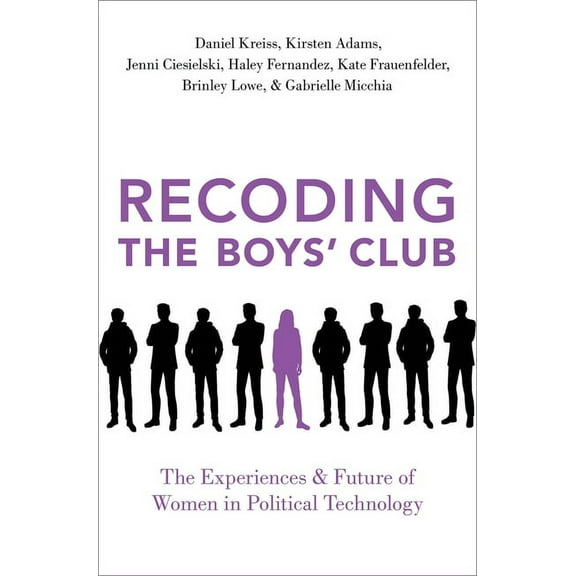 Recoding the Boys' Club: The Experiences and Future of Women in Political Technology, (Paperback)