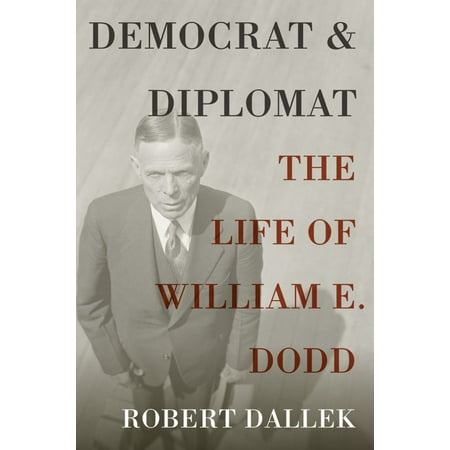 Democrat and Diplomat: The Life of William E. Dodd - (Best Diplomats In History)