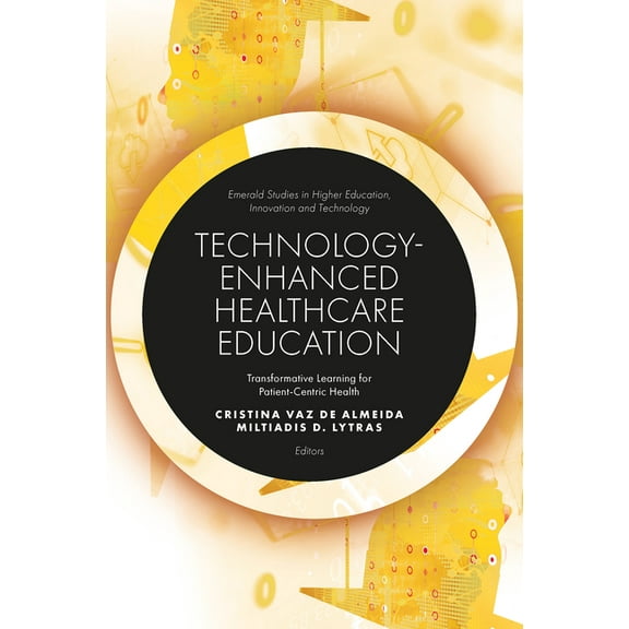Emerald Studies in Higher Education, Inn Technology-Enhanced Healthcare Education: Transformative Learning for Patient-Centric Health, (Hardcover)