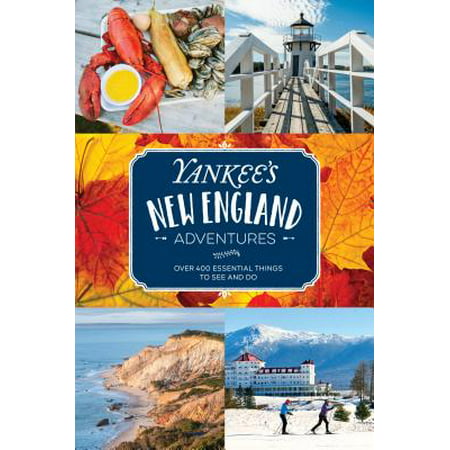 Yankee's New England Adventures : Over 400 Essential Things to See and