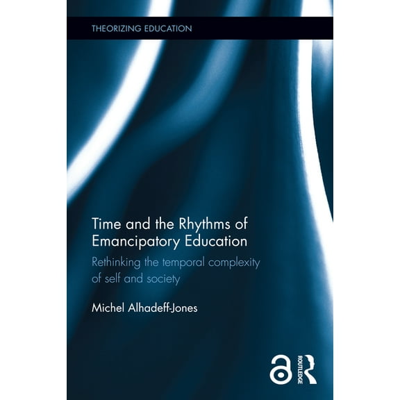 Theorizing Education Time and the Rhythms of Emancipatory Education: Rethinking the temporal complexity of self and society, (Paperback)