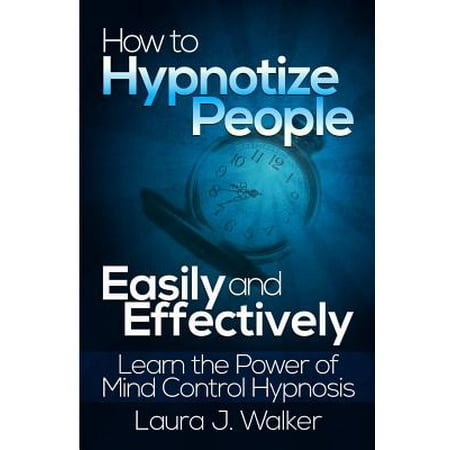 - How to Hypnotize People Easily and Effectively : Learn the Power of Mind Control Hypnosis