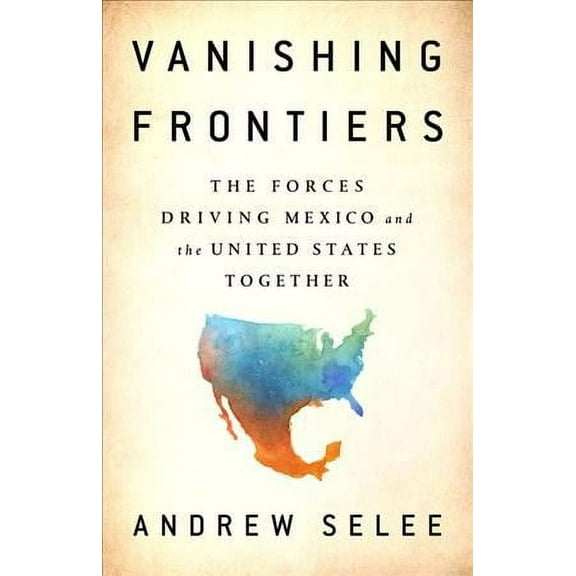 Vanishing Frontiers: The Forces Driving Mexico and the United States Together (Hardcover)