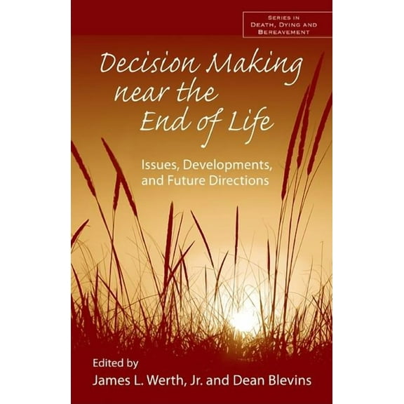 Death, Dying, and Bereavement Decision Making near the End of Life: Issues, Developments, and Future Directions, (Hardcover)