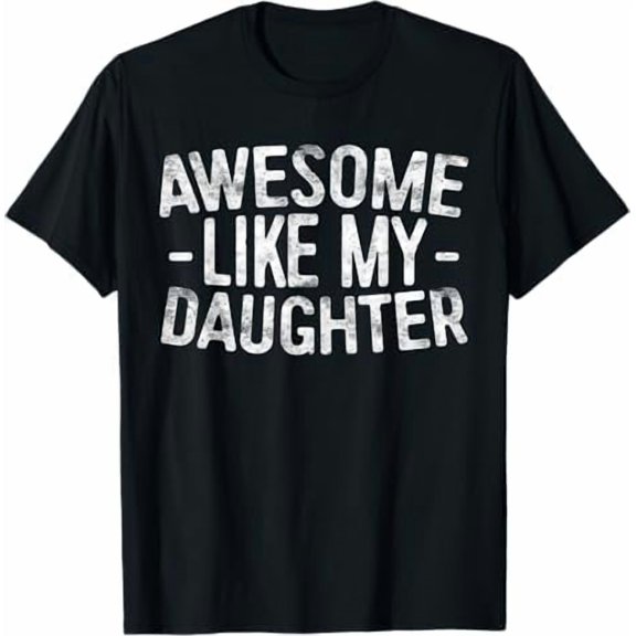 Awesome Like My Daughter T-Shirt Gifts Men Funny Fathers Day Dad Shirt Shirt Unisex Crewneck Short Sleeve Graphic Tees