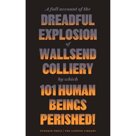Pre-Owned A Full Account of the Dreadful Explosion of Wallsend Colliery by which 101 Human Beings Perished! (Paperback) by Various Authors