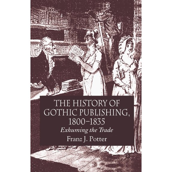 The History of Gothic Publishing, 1800-1835: Exhuming the Trade, (Paperback)