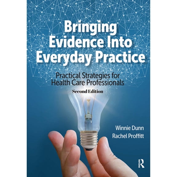 Pre-Owned Bringing Evidence Into Everyday Practice: Practical Strategies for Healthcare Professionals (Paperback) by Winnie Dunn, Rachel Proffitt