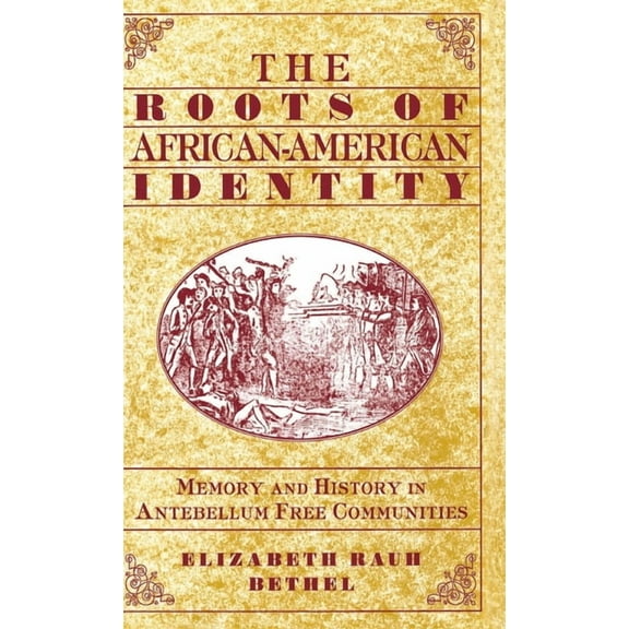 The Roots of African-American Identity: Memory and History in Free Antebellum Communities, (Hardcover)