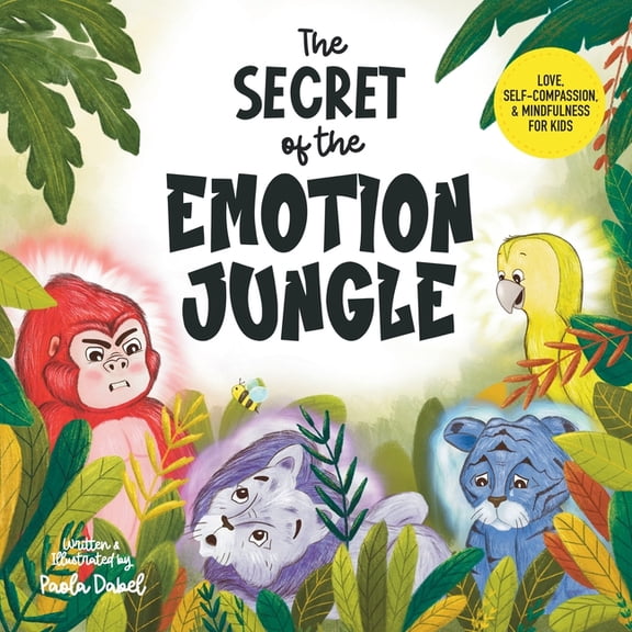 Magic Mindfulness The Secret of the Emotion Jungle: Love, Self-Compassion, and Mindfulness for Kids, Exploring Anger, Fear, and Sadness, (Paperback)