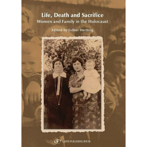 Life, Death and Sacrifice: Women and Family in the Holocaust, (Paperback)