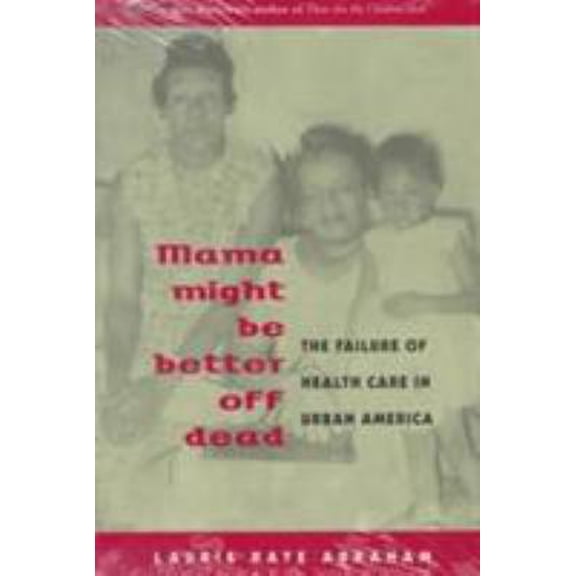 Pre-Owned Mama Might Be Better Off Dead: The Failure of Health Care in Urban America (Paperback) 0226001393 9780226001395