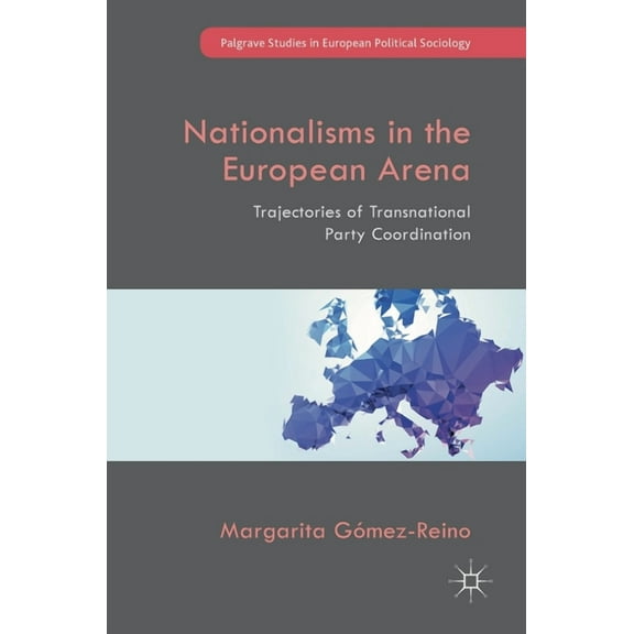 Palgrave Studies in European Political S Nationalisms in the European Arena: Trajectories of Transnational Party Coordination, (Hardcover)