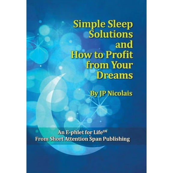 Simple Sleep Solutions: And How To Profit From Your Dreams