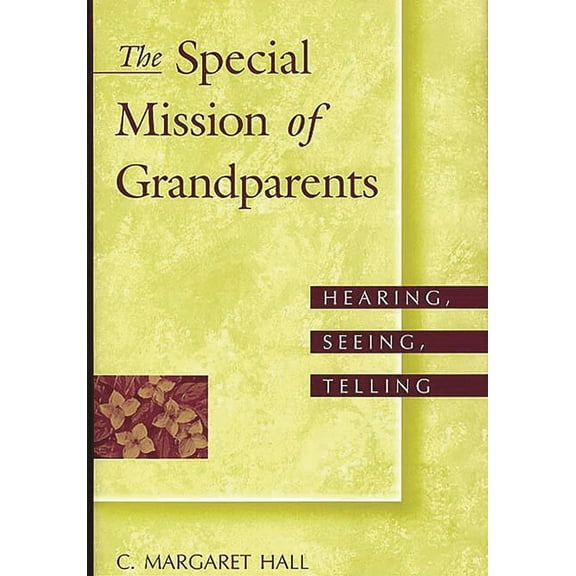 The Special Mission of Grandparents: Hearing, Seeing, Telling, (Hardcover)