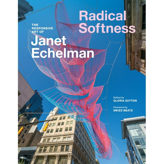 Radical Softness: The Responsive Art of Janet Echelman, (Hardcover)