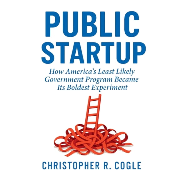 Public Startup: How America's Least Likely Government Program Became Its Boldest Experiment, (Paperback)