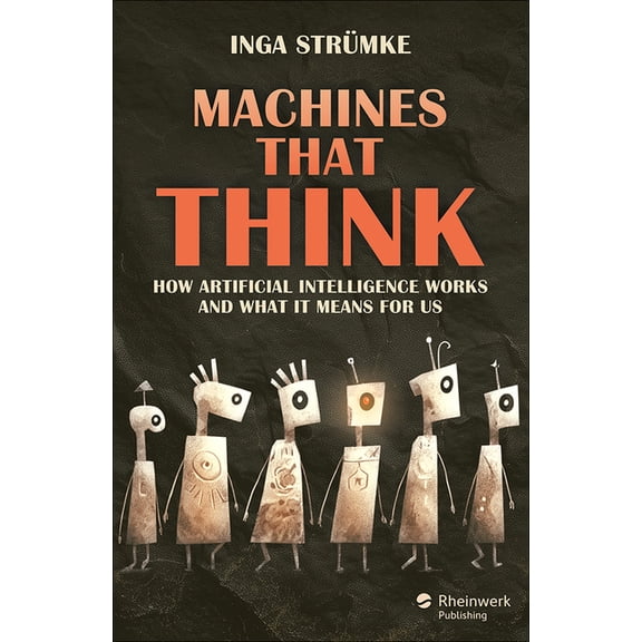Machines That Think: How Artificial Intelligence Works and What It Means for Us, (Hardcover)
