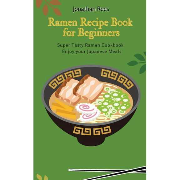 Super Ramen Recipe Book for Beginners: Super Tasty, Quick and Easy Ramen Collection, (Hardcover)
