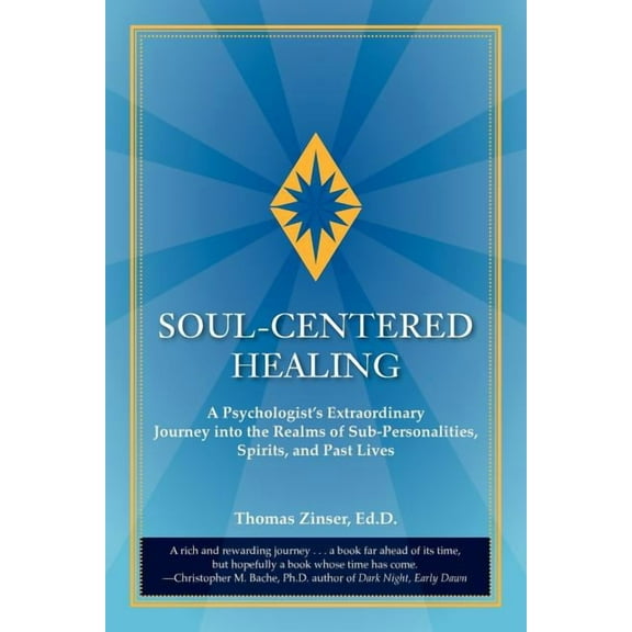Soul-Centered Healing: A Psychologist's Extraordinary Journey Into the Realms of Sub-Personalities, Spirits, and Past Li, (Paperback)