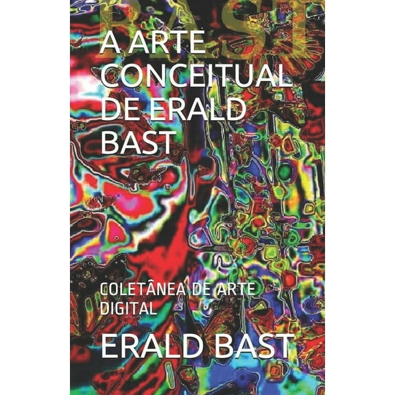 A Arte Conceitual de Erald Bast (Paperback)