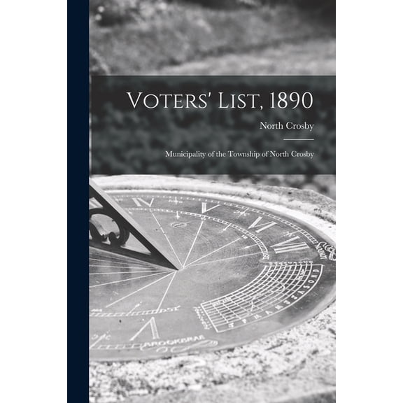 Voters' List, 1890 [microform] : Municipality of the Township of North Crosby (Paperback)
