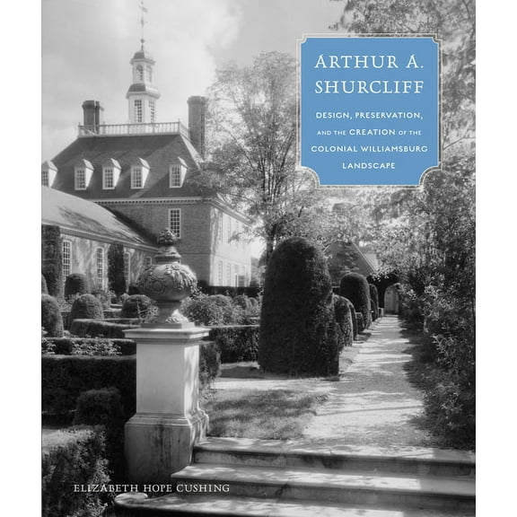 Designing the American Park: Arthur A. Shurcliff : Design, Preservation, and the Creation of the Colonial Williamsburg Landscape (Hardcover)