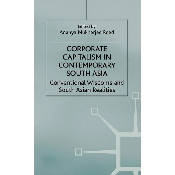 International Political Economy Corporate Capitalism in Contemporary South Asia: Conventional Wisdoms and South Asian Realities, (Hardcover)