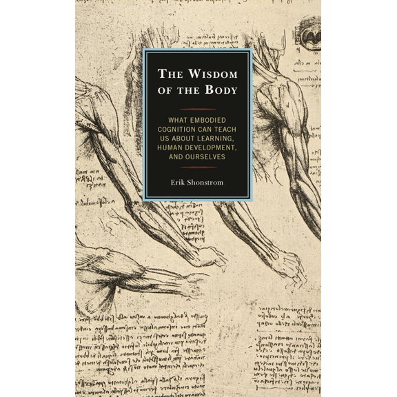 The Wisdom of the Body: What Embodied Cognition Can Teach Us about Learning, Human Development, and Ourselves, (Hardcover)