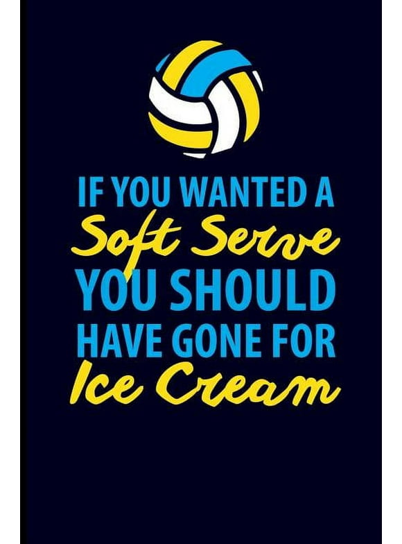 If You Wanted Soft Serve You Should Have Gone for Ice Cream: Volleyball Journal Notebook