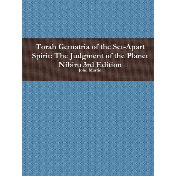 Torah Gematria of the Set-Apart Spirit: The Judgment of the Planet Nibiru 3rd Edition (Paperback)