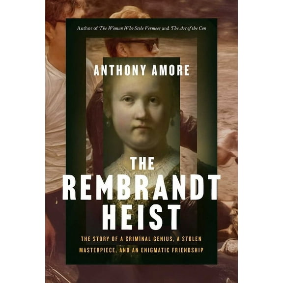 The Rembrandt Heist: The Story of a Criminal Genius, a Stolen Masterpiece, and an Enigmatic Friendship, (Hardcover)