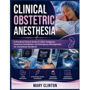 Clinical Obstetric Anesthesia: A Practical Clinical Guide to Labor Analgesia, Cesarean Anesthesia, and Emergency Managem, (Paperback)