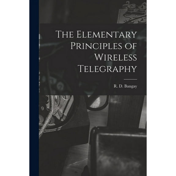 The Elementary Principles of Wireless Telegraphy (Paperback)