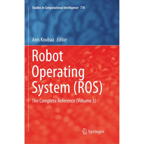 Robot Operating System (ROS): The Complete Reference (Volume 3) (Studies in Computational Intelligence)