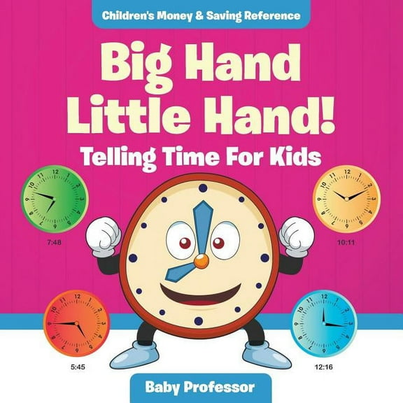 Big Hand Little Hand! - Telling Time For Kids: Children's Money & Saving Reference, (Paperback)