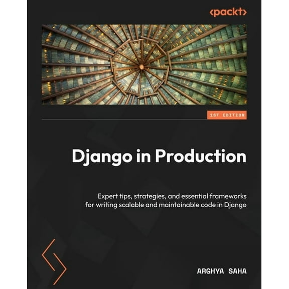 Django in Production: Expert tips, strategies, and essential frameworks for writing scalable and maintainable code in Dj, (Paperback)
