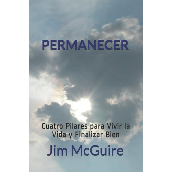 Permanecer: Cuatro Pilares para Vivir la Vida y Finalizar Bien, (Paperback)