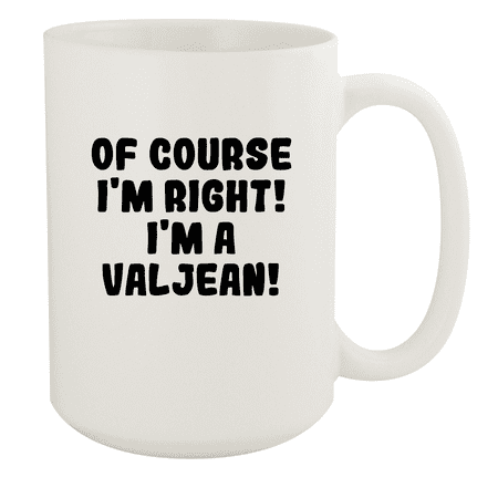 

Of Course I m Right! I m A Valjean! - Ceramic 15oz White Mug White