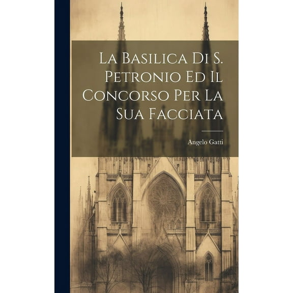 La Basilica Di S. Petronio Ed Il Concorso Per La Sua Facciata (Hardcover)