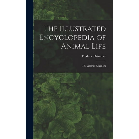 The Illustrated Encyclopedia of Animal Life: the Animal Kingdom, (Hardcover)