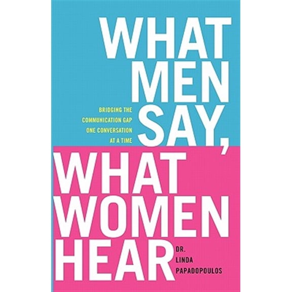 Pre-Owned What Men Say, What Women Hear : Bridging the Communication Gap One Conversation at a Time (Paperback)