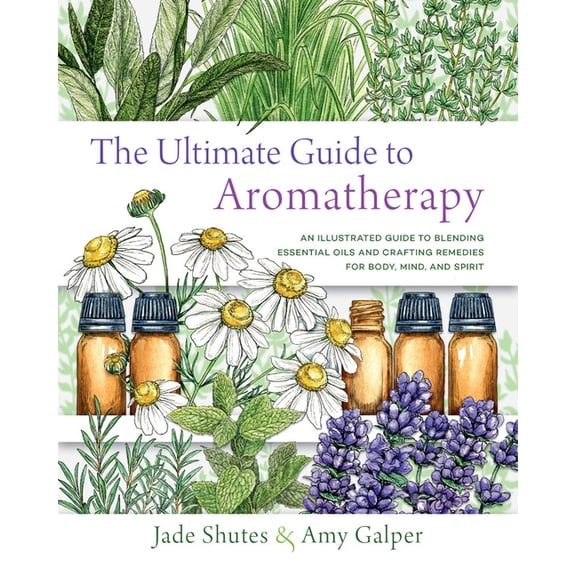 Ultimate Guide To... The Ultimate Guide to Aromatherapy: An Illustrated Guide to Blending Essential Oils and Crafting Remedies for Body, Mind, Book 9, (Paperback)